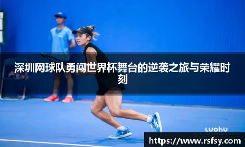 深圳网球队勇闯世界杯舞台的逆袭之旅与荣耀时刻